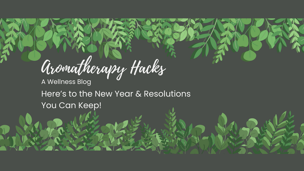 Aromatherapy Hacks: Here’s to the New Year & Resolutions You Can Keep!