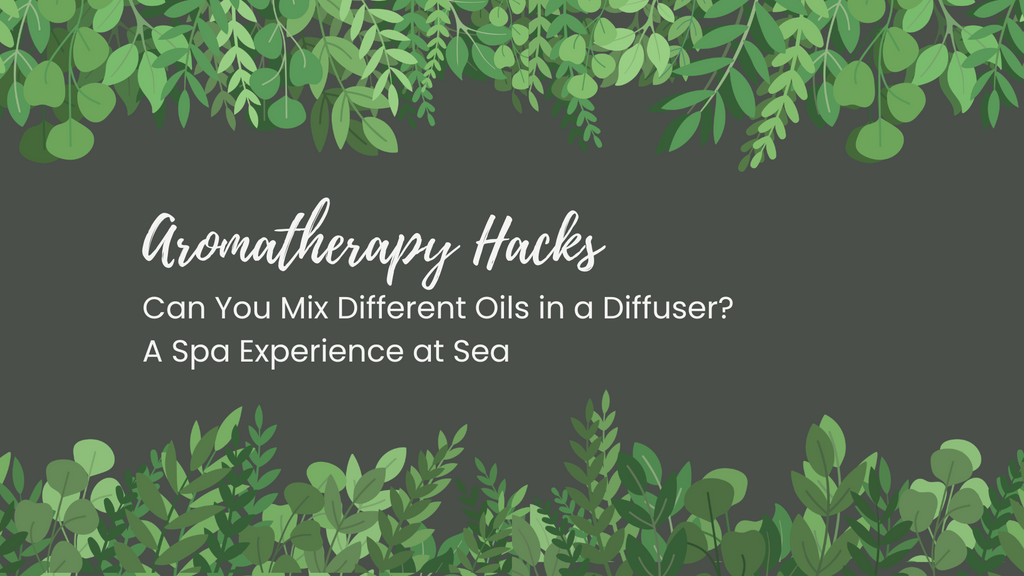 Aromatherapy Hacks: Can You Mix Different Oils in a Diffuser? A Spa Experience at Sea