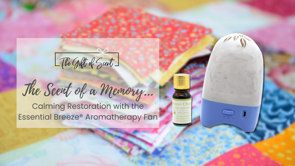 The Scent of a Memory… Calming Restoration with the Essential Breeze® Aromatherapy Fan
