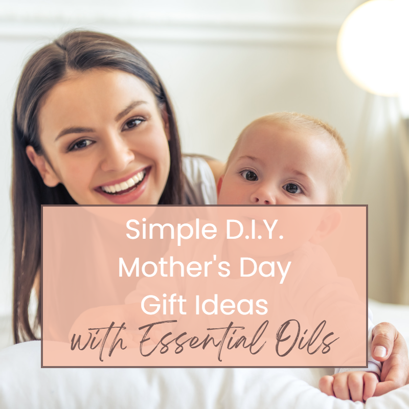 Easy DIY Gift Ideas for Mother's Day Using Essential Oils