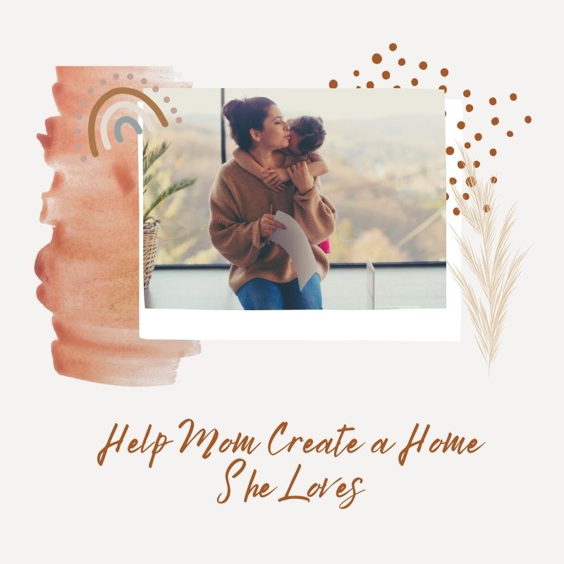 Help Mom Create a Home She Loves
