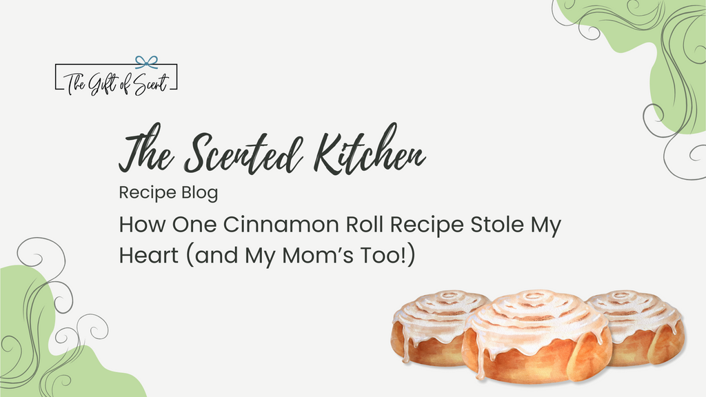 The Scented Kitchen: How One Cinnamon Roll Recipe Stole My Heart (and My Mom’s Too!)