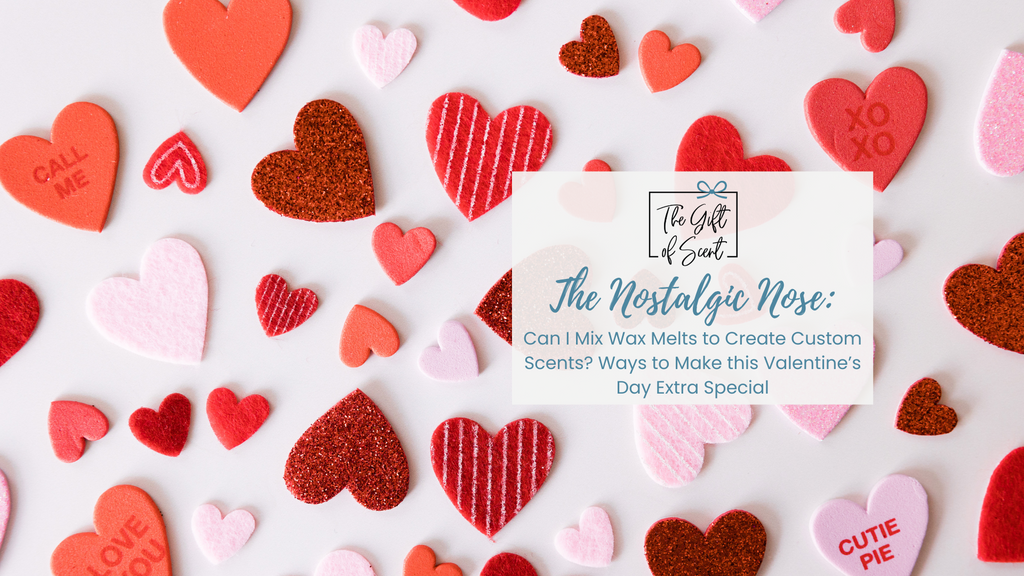 The Nostalgic Nose: Can I Mix Wax Melts to Create Custom Scents? Ways to make this Valentine’s Day Extra Special